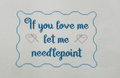 If You Love Me Let Me Needlepoint