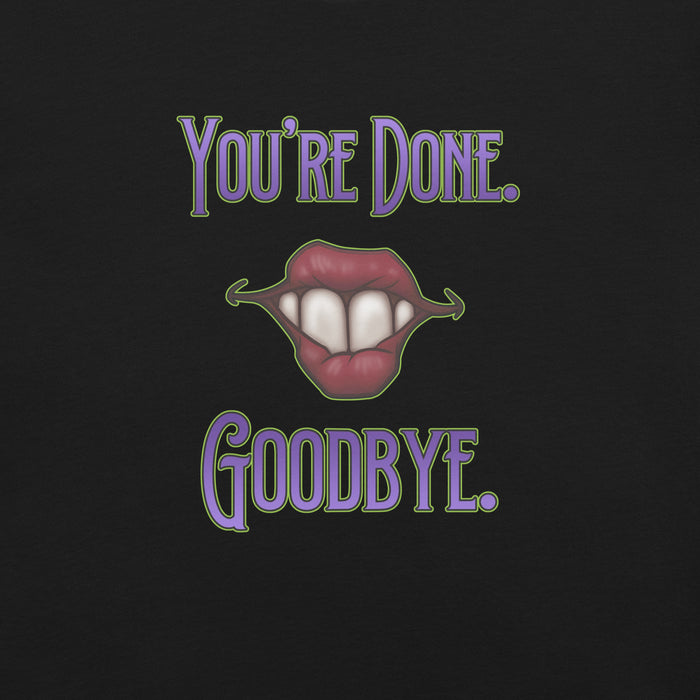 “You’re Done, Goodbye.” Unisex t-shirt
